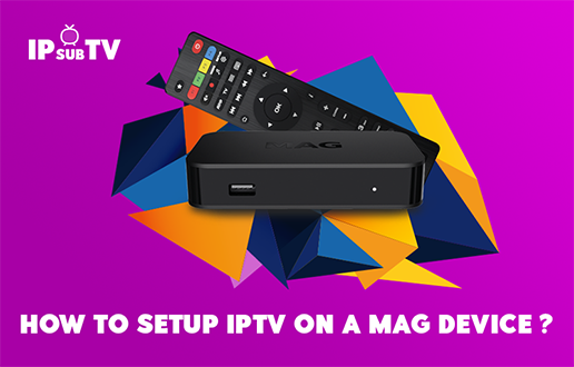 How to setup IPTV on a MAG device ?​
