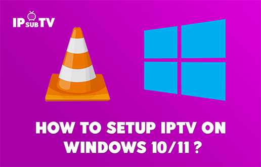 How To Setup IPTV On WINDOWS 10/11 ?